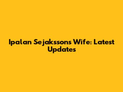 Ipalan Sejaksson's Wife: Latest Updates