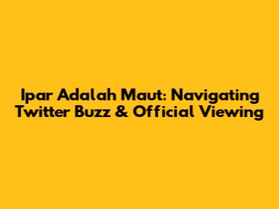 Ipar Adalah Maut: Navigating Twitter Buzz & Official Viewing