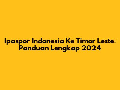 Ipaspor Indonesia Ke Timor Leste: Panduan Lengkap 2024