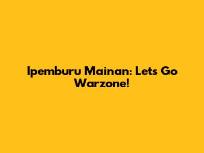 Ipemburu Mainan: Let's Go Warzone!