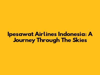Ipesawat Airlines Indonesia: A Journey Through The Skies