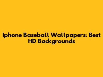 Iphone Baseball Wallpapers: Best HD Backgrounds