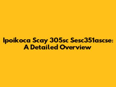 Ipoikoca Scay 305sc Sesc351ascse: A Detailed Overview