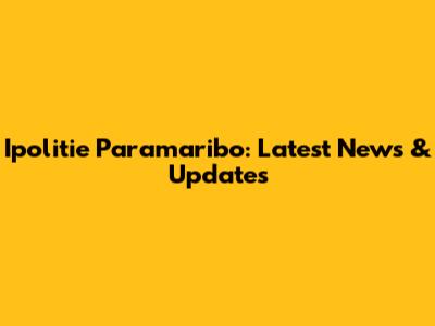 Ipolitie Paramaribo: Latest News & Updates