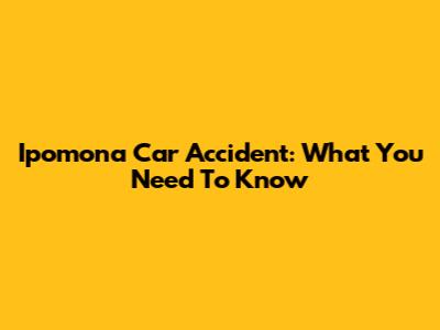 Ipomona Car Accident: What You Need To Know