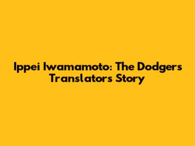 Ippei Iwamamoto: The Dodgers Translator's Story
