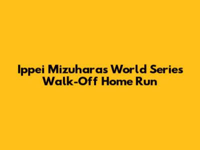 Ippei Mizuhara's World Series Walk-Off Home Run