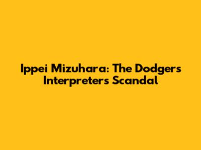 Ippei Mizuhara: The Dodgers' Interpreter's Scandal