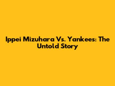 Ippei Mizuhara Vs. Yankees: The Untold Story