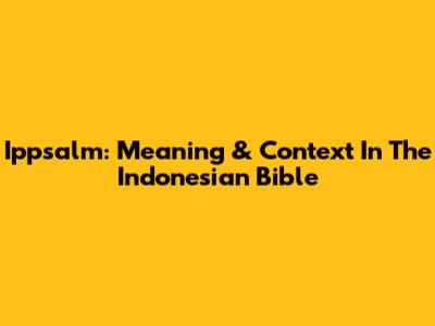 Ippsalm: Meaning & Context In The Indonesian Bible