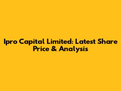 Ipro Capital Limited: Latest Share Price & Analysis