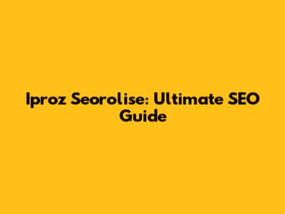 Iproz Seorolise: Ultimate SEO Guide