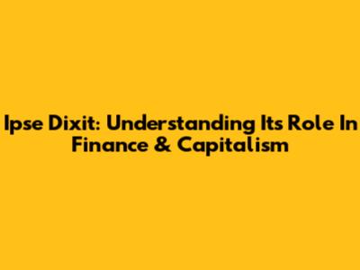 Ipse Dixit: Understanding Its Role In Finance & Capitalism