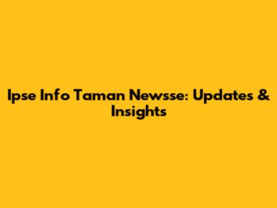 Ipse Info Taman Newsse: Updates & Insights