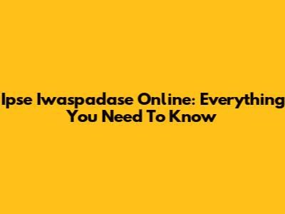 Ipse Iwaspadase Online: Everything You Need To Know