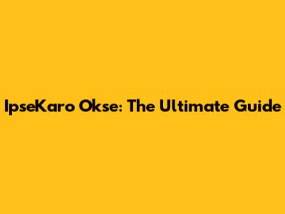 IpseKaro Okse: The Ultimate Guide