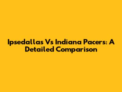 Ipsedallas Vs Indiana Pacers: A Detailed Comparison