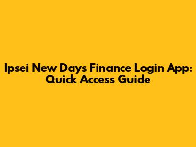 Ipsei New Day's Finance Login App: Quick Access Guide