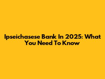 Ipseichasese Bank In 2025: What You Need To Know