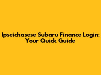 Ipseichasese Subaru Finance Login: Your Quick Guide