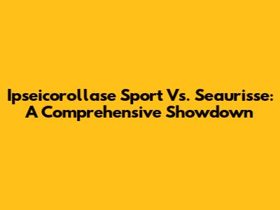 Ipseicorollase Sport Vs. Seaurisse: A Comprehensive Showdown