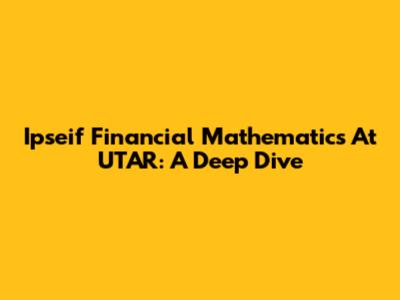 Ipseif Financial Mathematics At UTAR: A Deep Dive