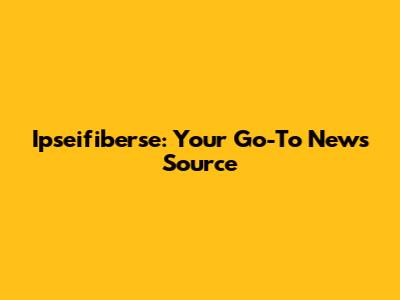 Ipseifiberse: Your Go-To News Source