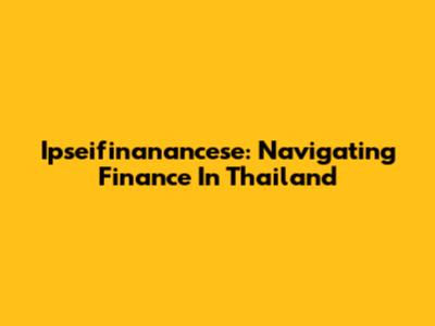 Ipseifinanancese: Navigating Finance In Thailand