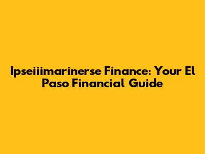 Ipseiiimarinerse Finance: Your El Paso Financial Guide
