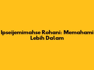 Ipseijemimahse Rohani: Memahami Lebih Dalam