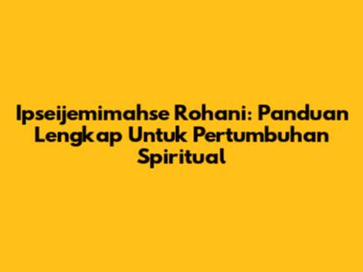 Ipseijemimahse Rohani: Panduan Lengkap Untuk Pertumbuhan Spiritual