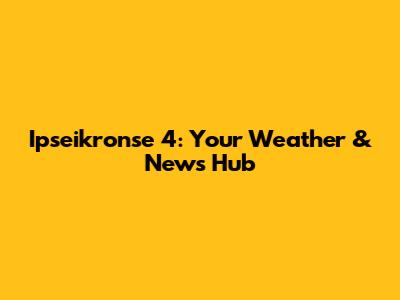 Ipseikronse 4: Your Weather & News Hub
