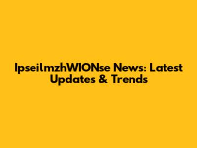 IpseilmzhWIONse News: Latest Updates & Trends