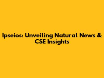 Ipseios: Unveiling Natural News & CSE Insights