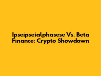 Ipseipseialphasese Vs. Beta Finance: Crypto Showdown