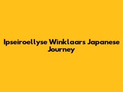 Ipseiroellyse Winklaar's Japanese Journey
