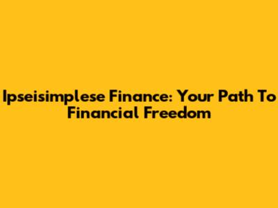 Ipseisimplese Finance: Your Path To Financial Freedom