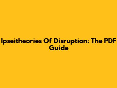 Ipseitheories Of Disruption: The PDF Guide