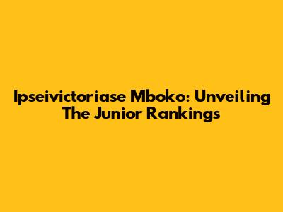 Ipseivictoriase Mboko: Unveiling The Junior Rankings