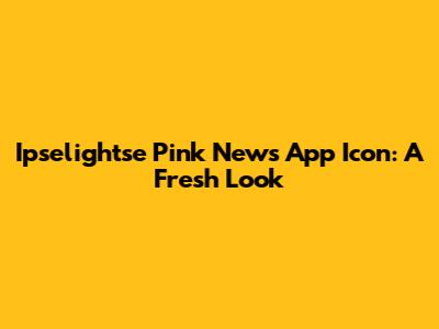 Ipselightse Pink News App Icon: A Fresh Look