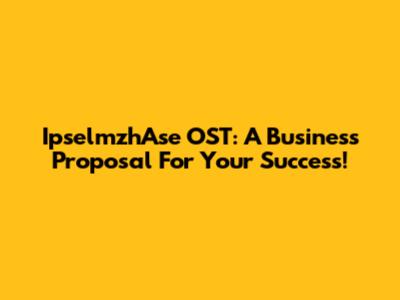 IpselmzhAse OST: A Business Proposal For Your Success!