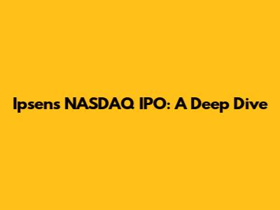 Ipsen's NASDAQ IPO: A Deep Dive