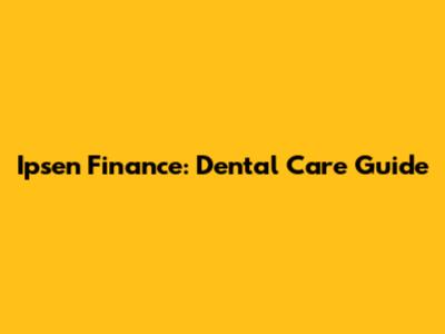 Ipsen Finance: Dental Care Guide