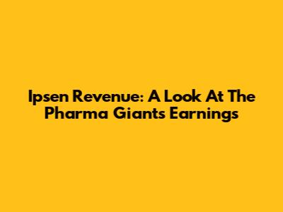 Ipsen Revenue: A Look At The Pharma Giant's Earnings