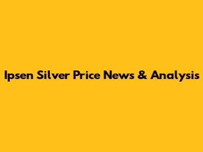 Ipsen Silver Price News & Analysis