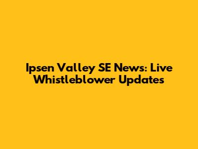 Ipsen Valley SE News: Live Whistleblower Updates