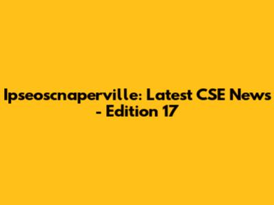 Ipseoscnaperville: Latest CSE News - Edition 17