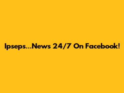 Ipseps...News 24/7 On Facebook!