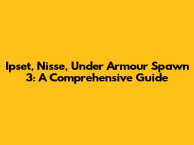 Ipset, Nisse, Under Armour Spawn 3: A Comprehensive Guide