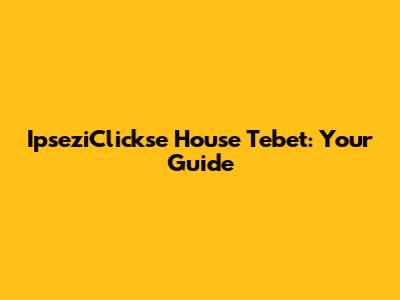 IpseziClickse House Tebet: Your Guide